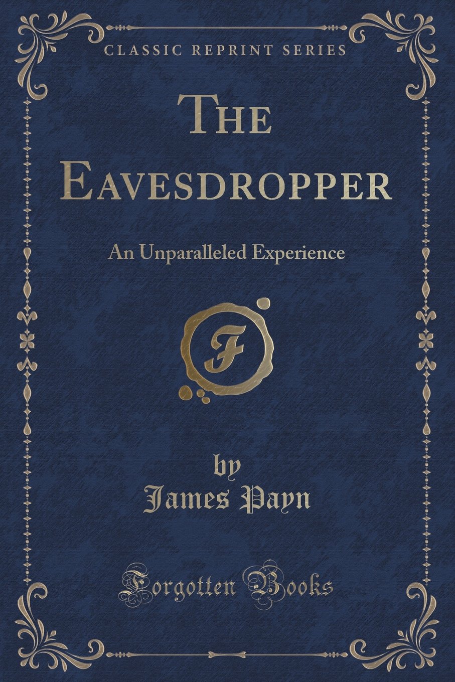 The Eavesdropper: An Unparalleled Experience (Classic Reprint) Novels & Short Stories