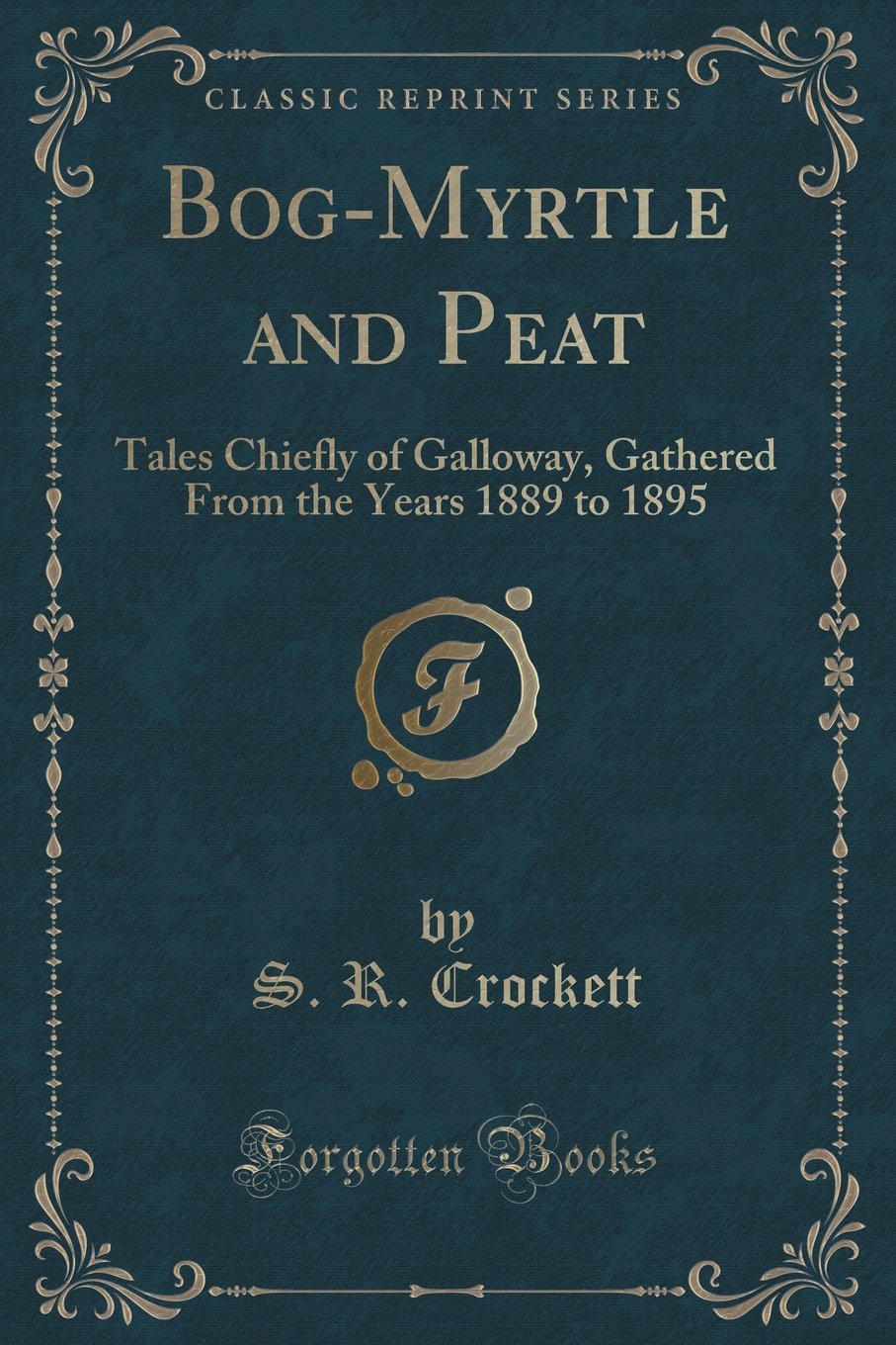 Bog-Myrtle and Peat: Tales Chiefly of Galloway, Gathered from the Years 1889 to 1895 (Classic Reprint) book