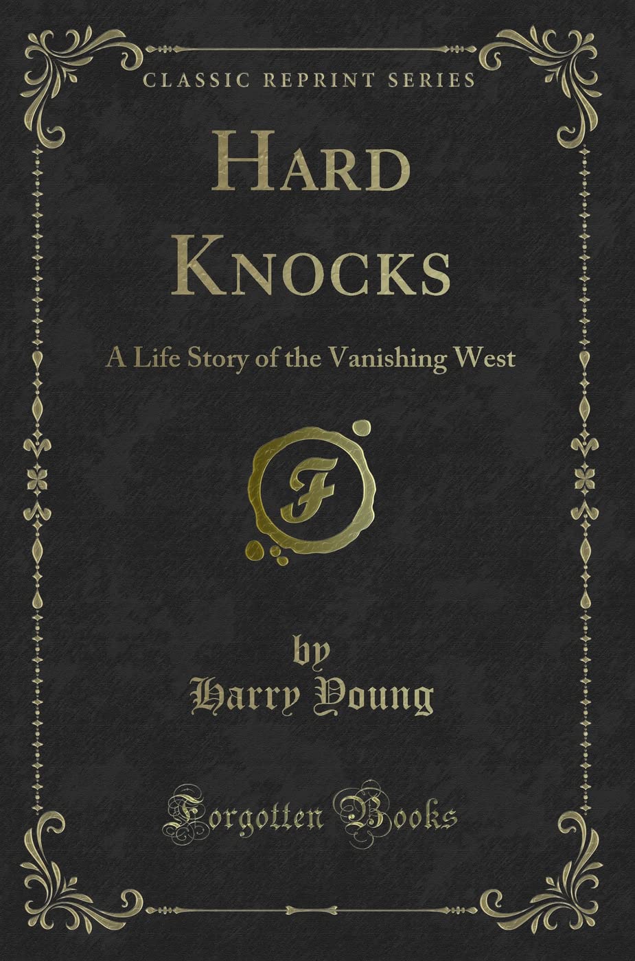 Hard Knocks: A Life Story of the Vanishing West (Classic Reprint) Novels & Short Stories
