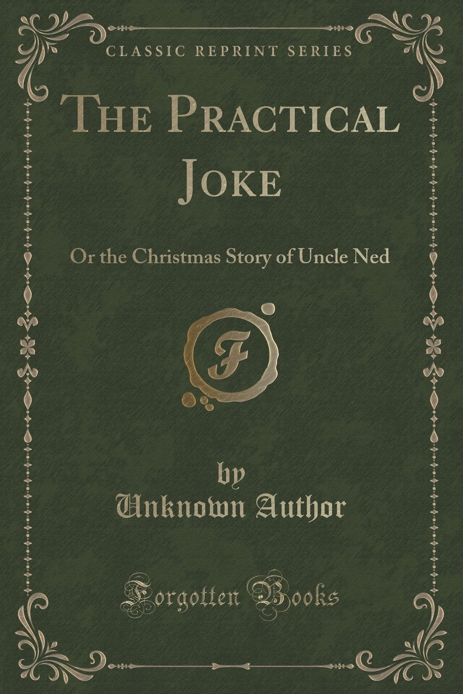 The Practical Joke: Or the Christmas Story of Uncle Ned (Classic Reprint) Novels & Short Stories