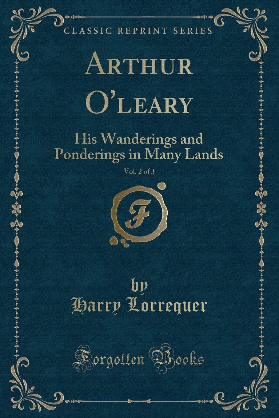 Arthur O'Leary, Vol. 2 of 3: His Wanderings and Ponderings in Many Lands (Classic Reprint) Novels & Short Stories