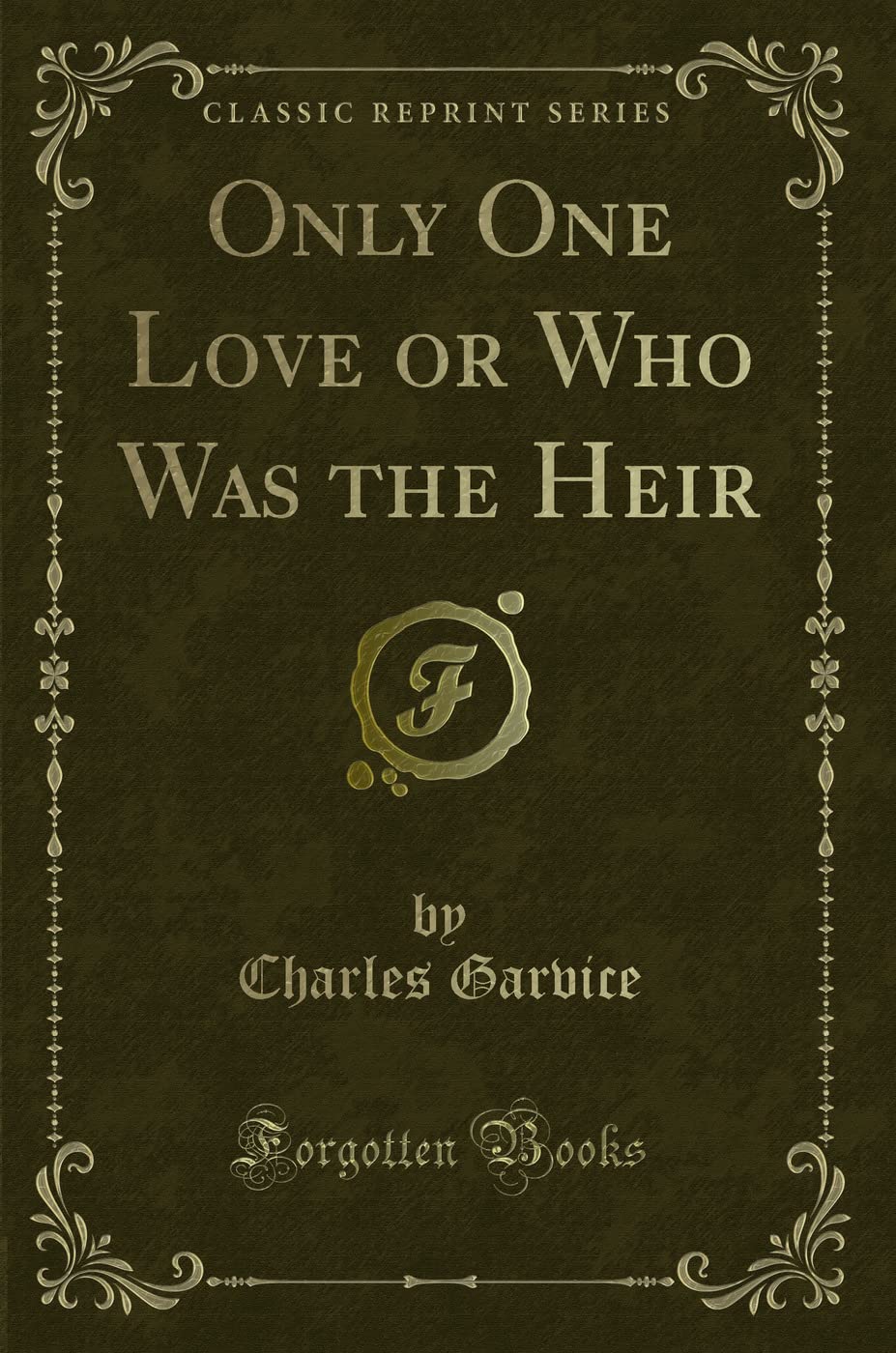 Only One Love or Who Was the Heir (Classic Reprint) Novels & Short Stories