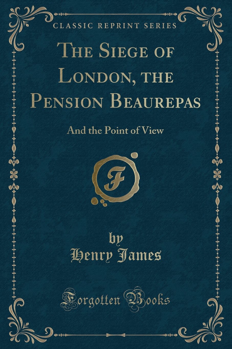 The Siege of London, the Pension Beaurepas: And the Point of View (Classic Reprint) Novels & Short Stories