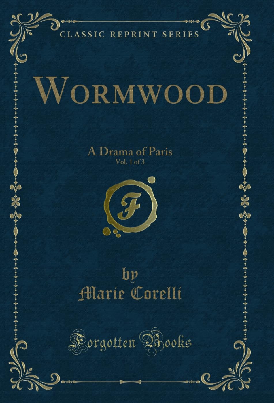 Wormwood, Vol. 1 of 3: A Drama of Paris (Classic Reprint) Novels & Short Stories