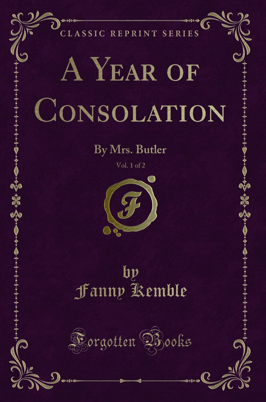 A Year of Consolation, Vol. 1 of 2: By Mrs. Butler (Classic Reprint) Novels & Short Stories