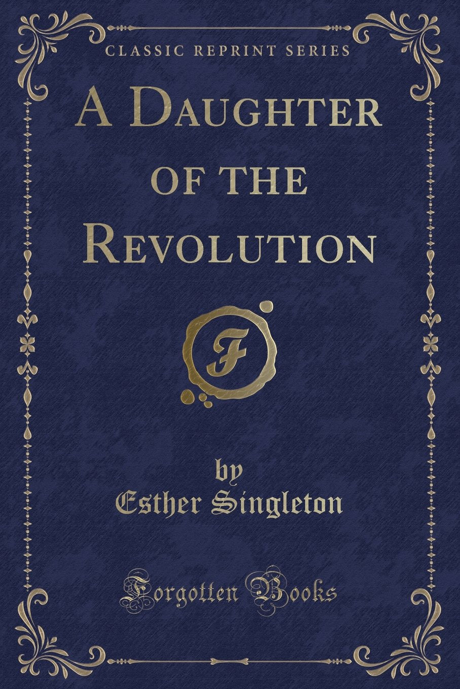 A Daughter of the Revolution (Classic Reprint) Novels & Short Stories