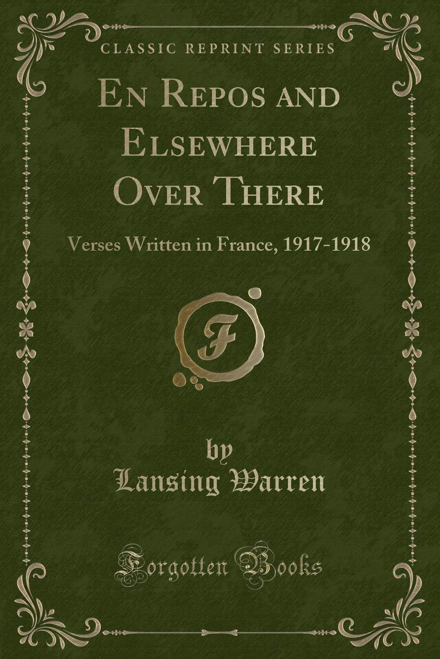 En Repos and Elsewhere Over There: Verses Written in France, 1917-1918 (Classic Reprint) Novels & Short Stories