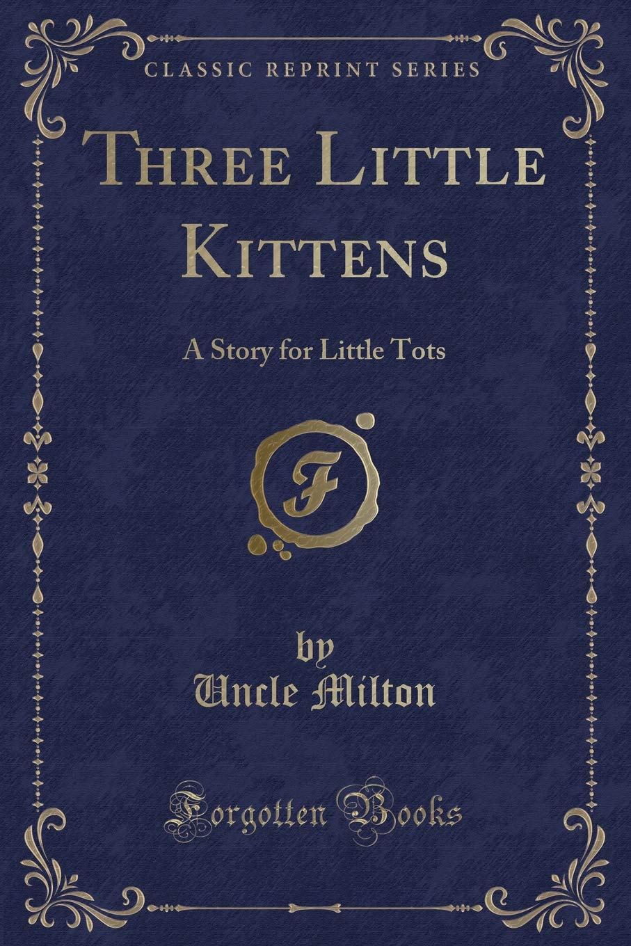 Three Little Kittens: A Story for Little Tots (Classic Reprint) Novels & Short Stories