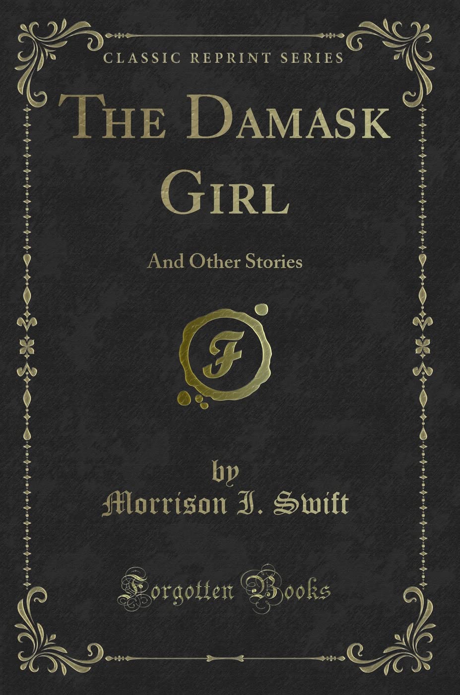 The Damask Girl: And Other Stories (Classic Reprint) Novels & Short Stories