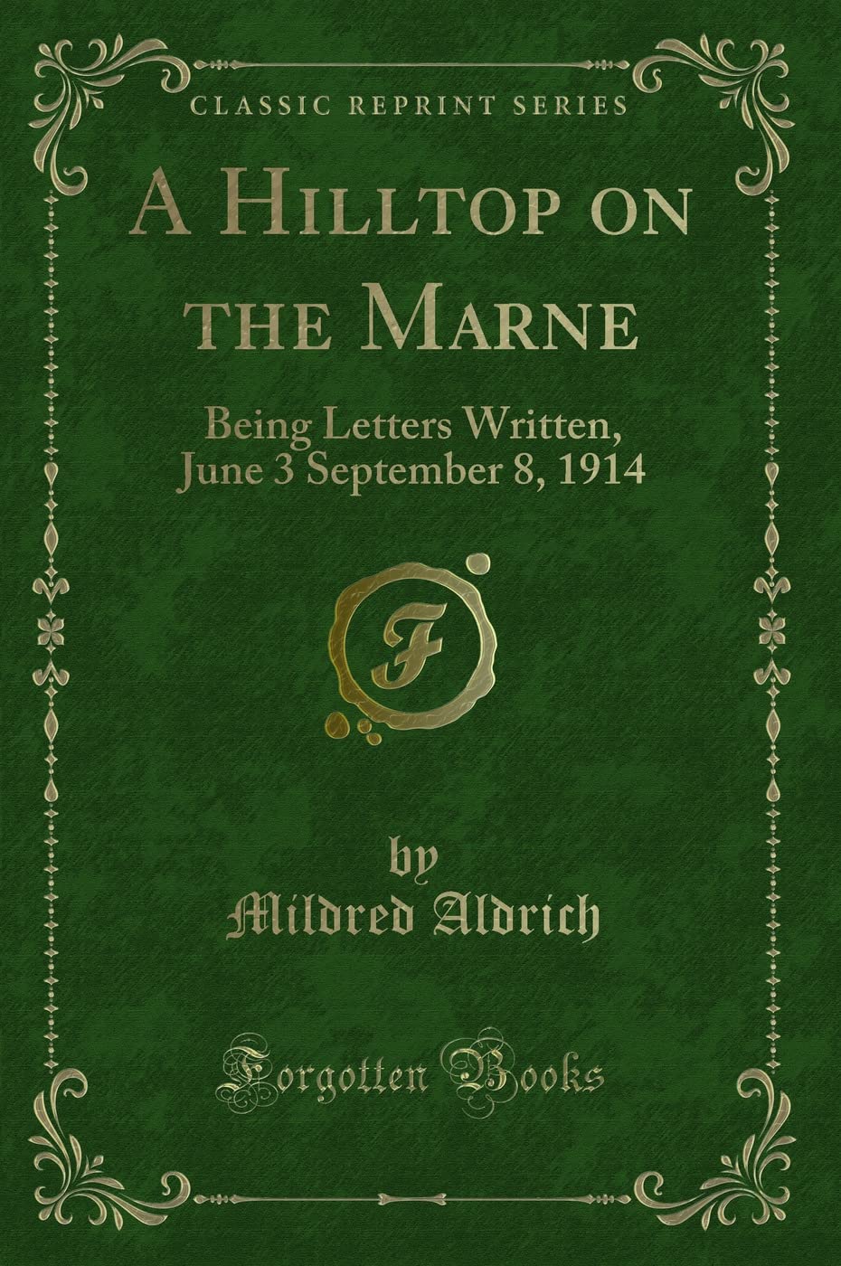 A Hilltop on the Marne (Classic Reprint): Being Letters Written, June 3 September 8, 1914: Being Letters Written, June 3 September 8, 1914 (Classic Reprint) Novels & Short Stories