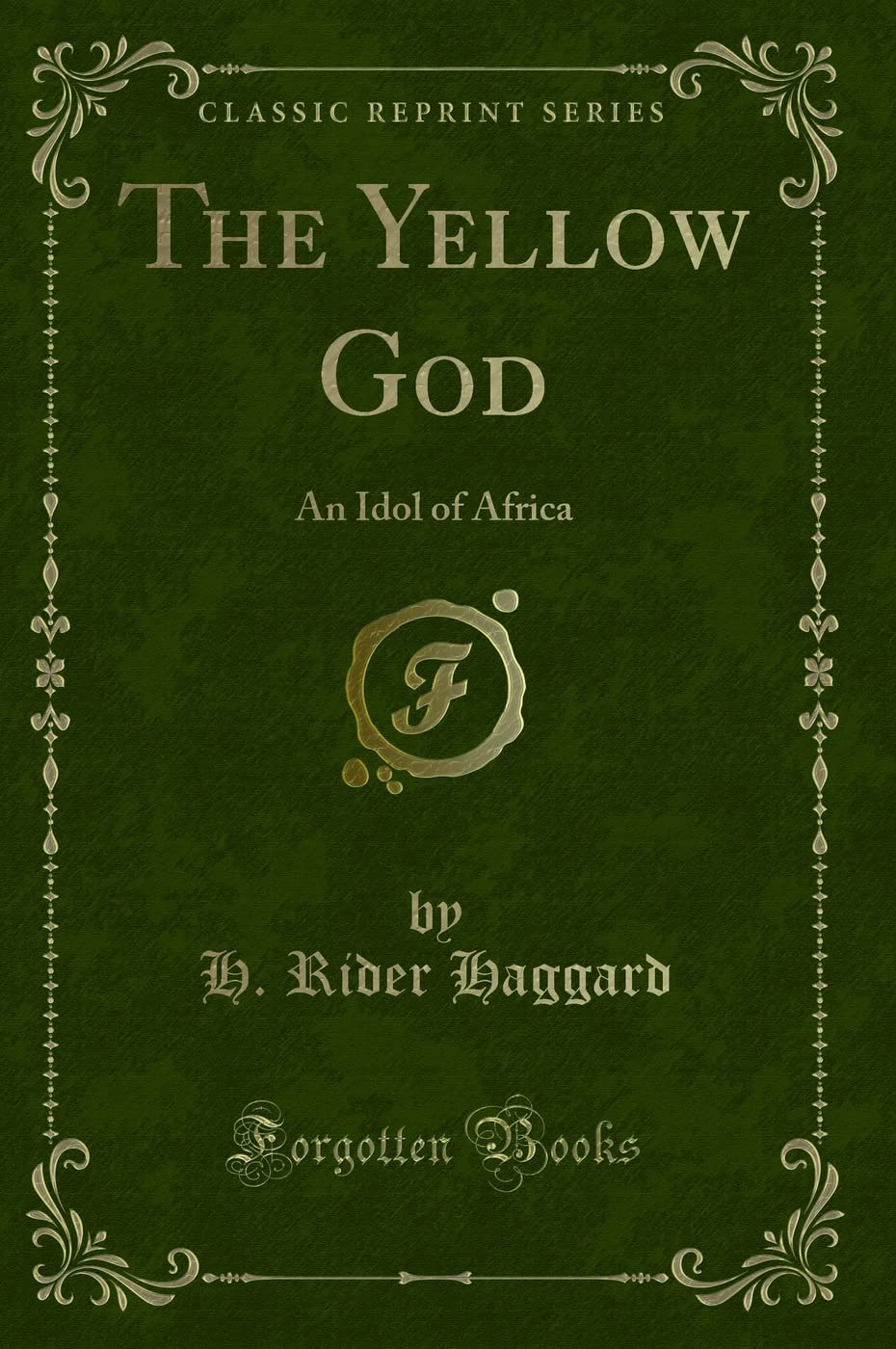 The Yellow God: An Idol of Africa (Classic Reprint) Novels & Short Stories
