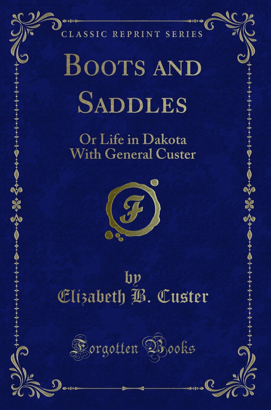 Boots and Saddles: Or Life in Dakota With General Custer (Classic Reprint) Novels & Short Stories