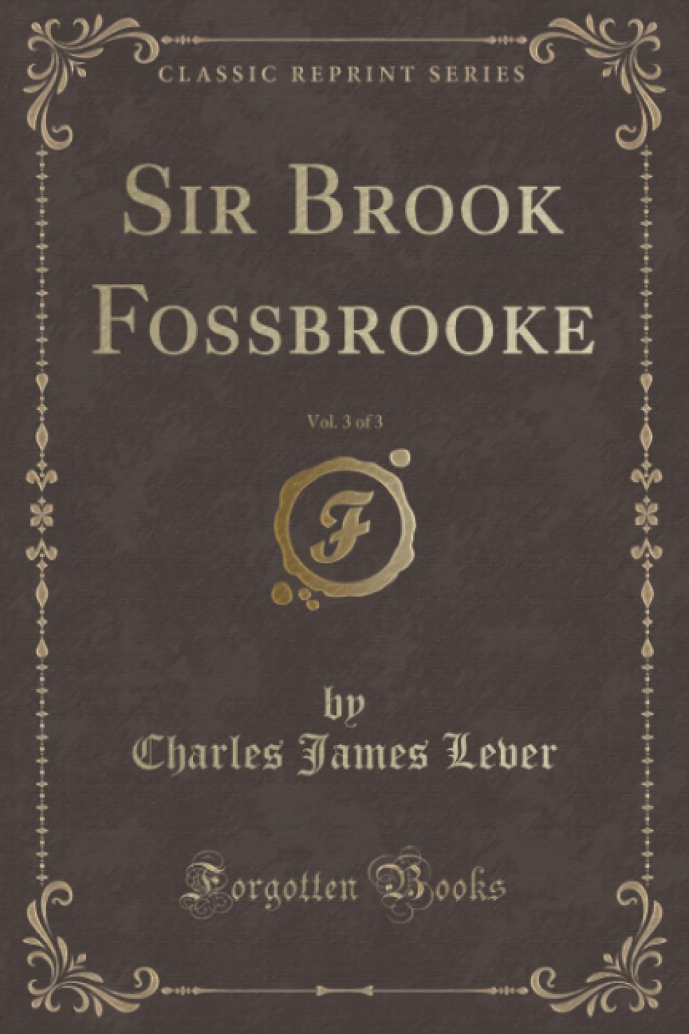 Sir Brook Fossbrooke, Vol. 3 of 3 (Classic Reprint) Novels & Short Stories