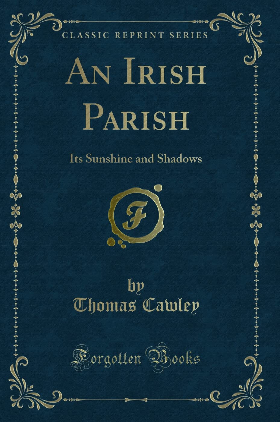 An Irish Parish: Its Sunshine and Shadows (Classic Reprint) Novels & Short Stories