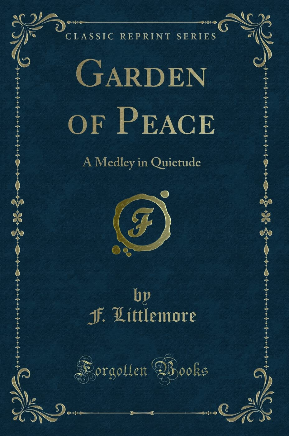 Garden of Peace: A Medley in Quietude (Classic Reprint) Novels & Short Stories