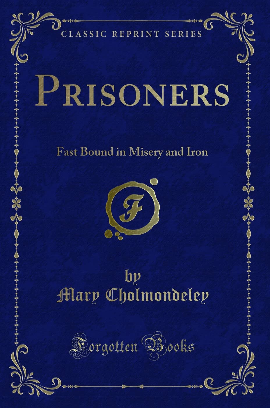 Prisoners: Fast Bound in Misery and Iron (Classic Reprint) Classics