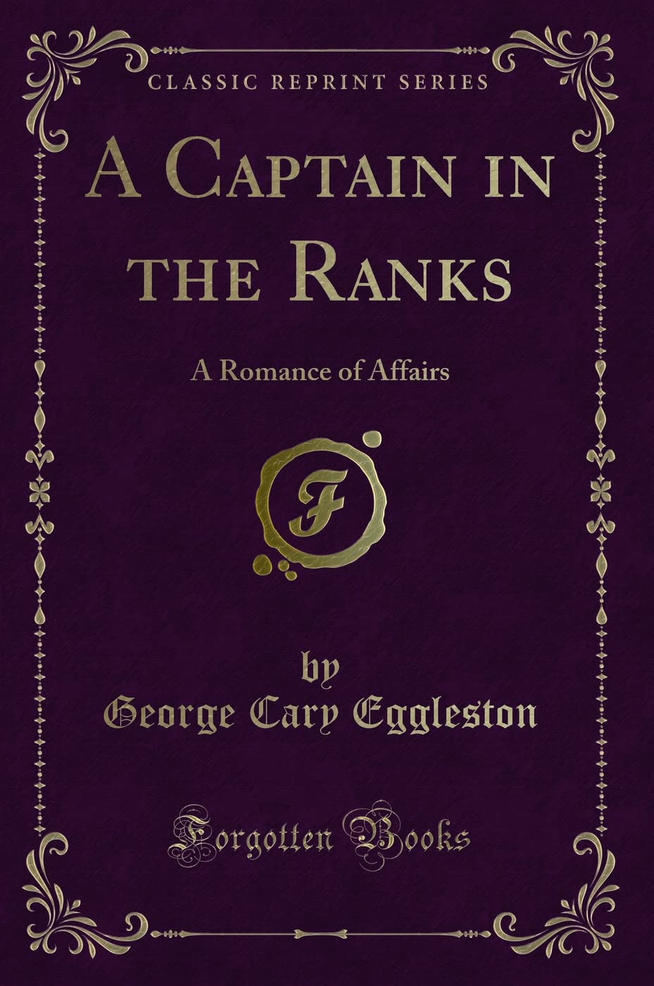 A Captain in the Ranks: A Romance of Affairs (Classic Reprint) Classics