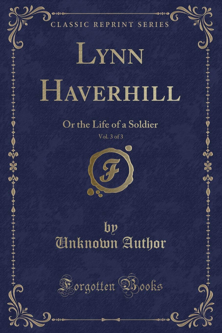 Lynn Haverhill, Vol. 3 of 3: Or the Life of a Soldier (Classic Reprint) Novels & Short Stories