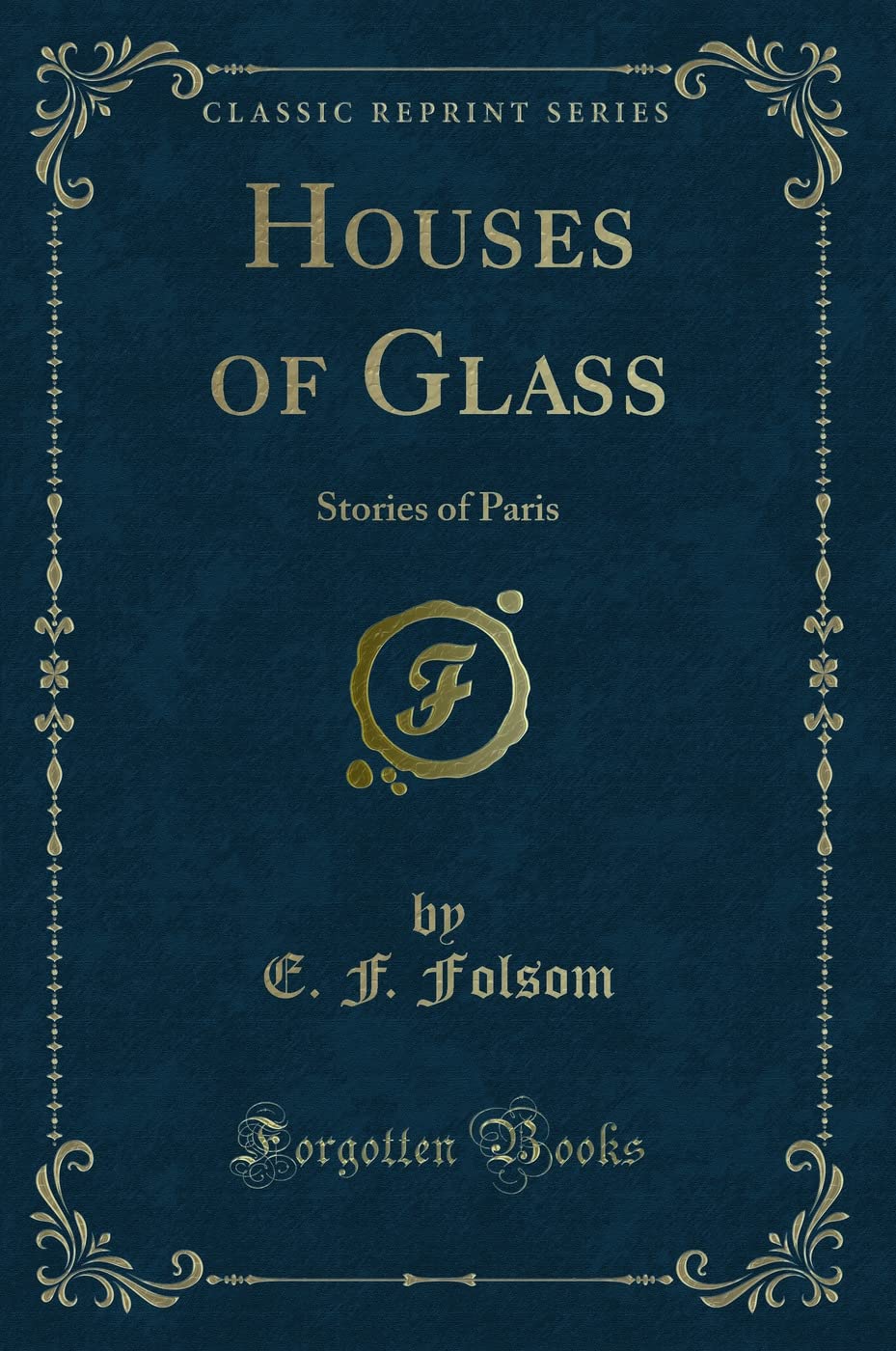Houses of Glass: Stories of Paris (Classic Reprint) Novels & Short Stories