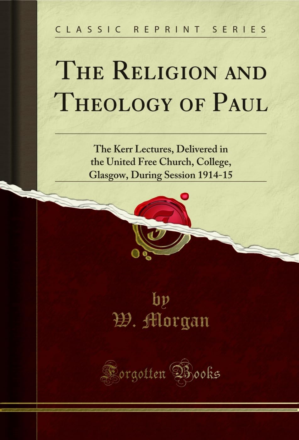 The Religion and Theology of Paul: The Kerr Lectures, Delivered in the United Free Church, College, Glasgow, During Session 1914-15 (Classic Reprint) Social Sciences