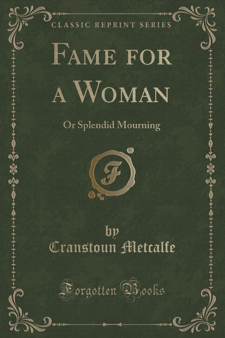 Fame for a Woman: Or Splendid Mourning (Classic Reprint) Novels & Short Stories
