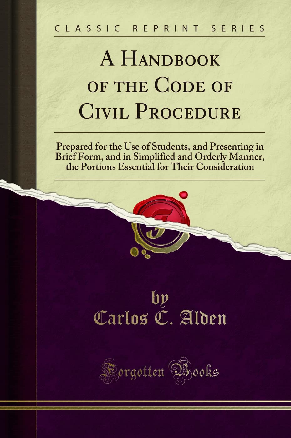 A Handbook of the Code of Civil Procedure: Prepared for the Use of Students, and Presenting in Brief Form, and in Simplified and Orderly Manner, the Portions Essential for Their Consideration (Classic Law