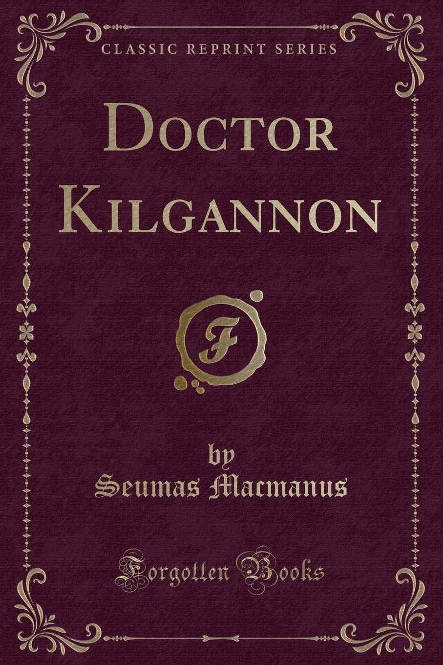 Doctor Kilgannon (Classic Reprint) Novels & Short Stories