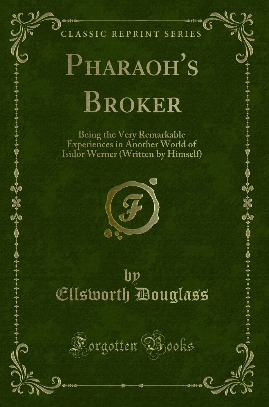 Pharaoh's Broker: Being the Very Remarkable Experiences in Another World of Isidor Werner (Written by Himself) (Classic Reprint) book