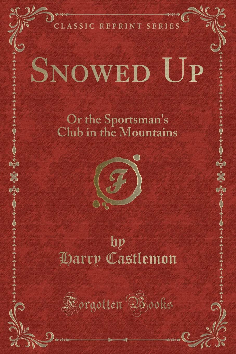 Snowed Up: Or the Sportsman's Club in the Mountains (Classic Reprint) Novels & Short Stories