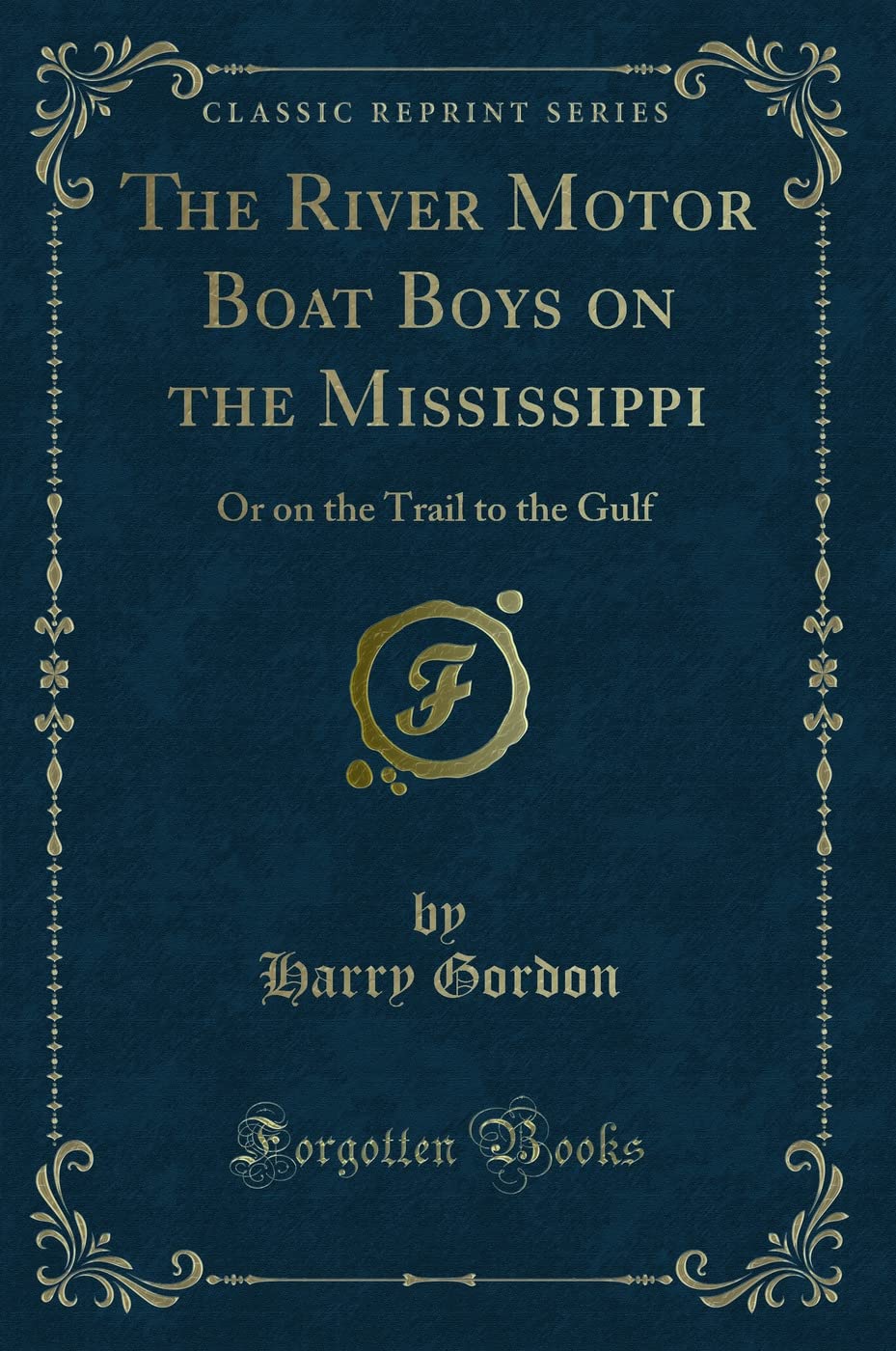 The River Motor Boat Boys on the Mississippi: Or on the Trail to the Gulf (Classic Reprint) Novels & Short Stories