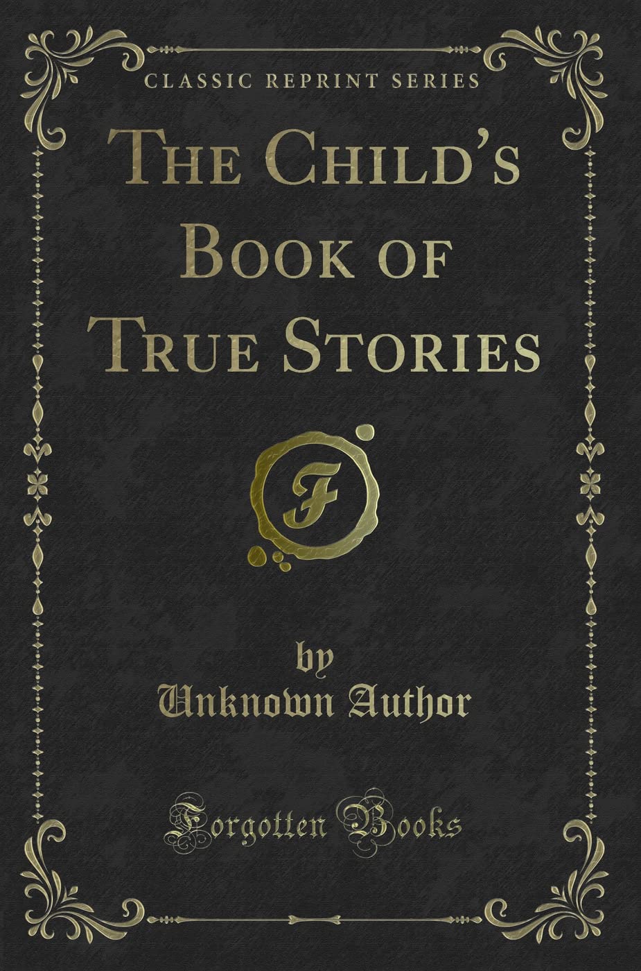 The Child's Book of True Stories (Classic Reprint) Action & Adventure