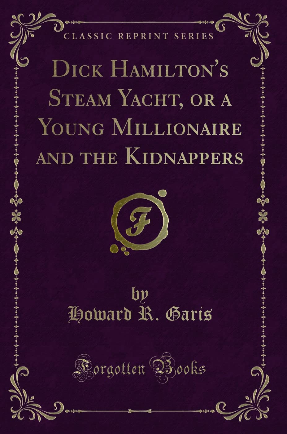 Dick Hamilton's Steam Yacht, or a Young Millionaire and the Kidnappers (Classic Reprint) Novels & Short Stories