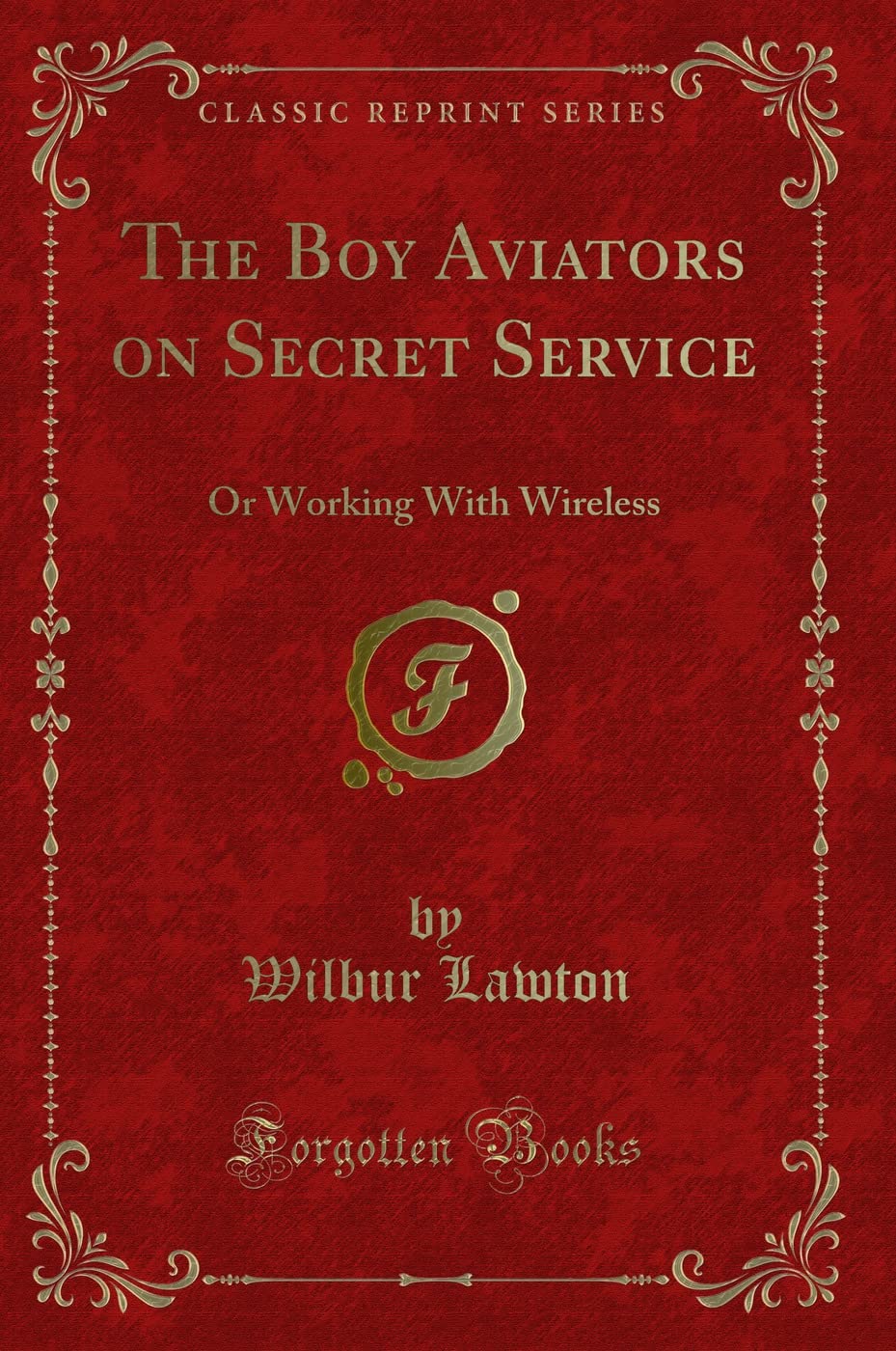 The Boy Aviators on Secret Service: Or Working With Wireless (Classic Reprint) Novels & Short Stories