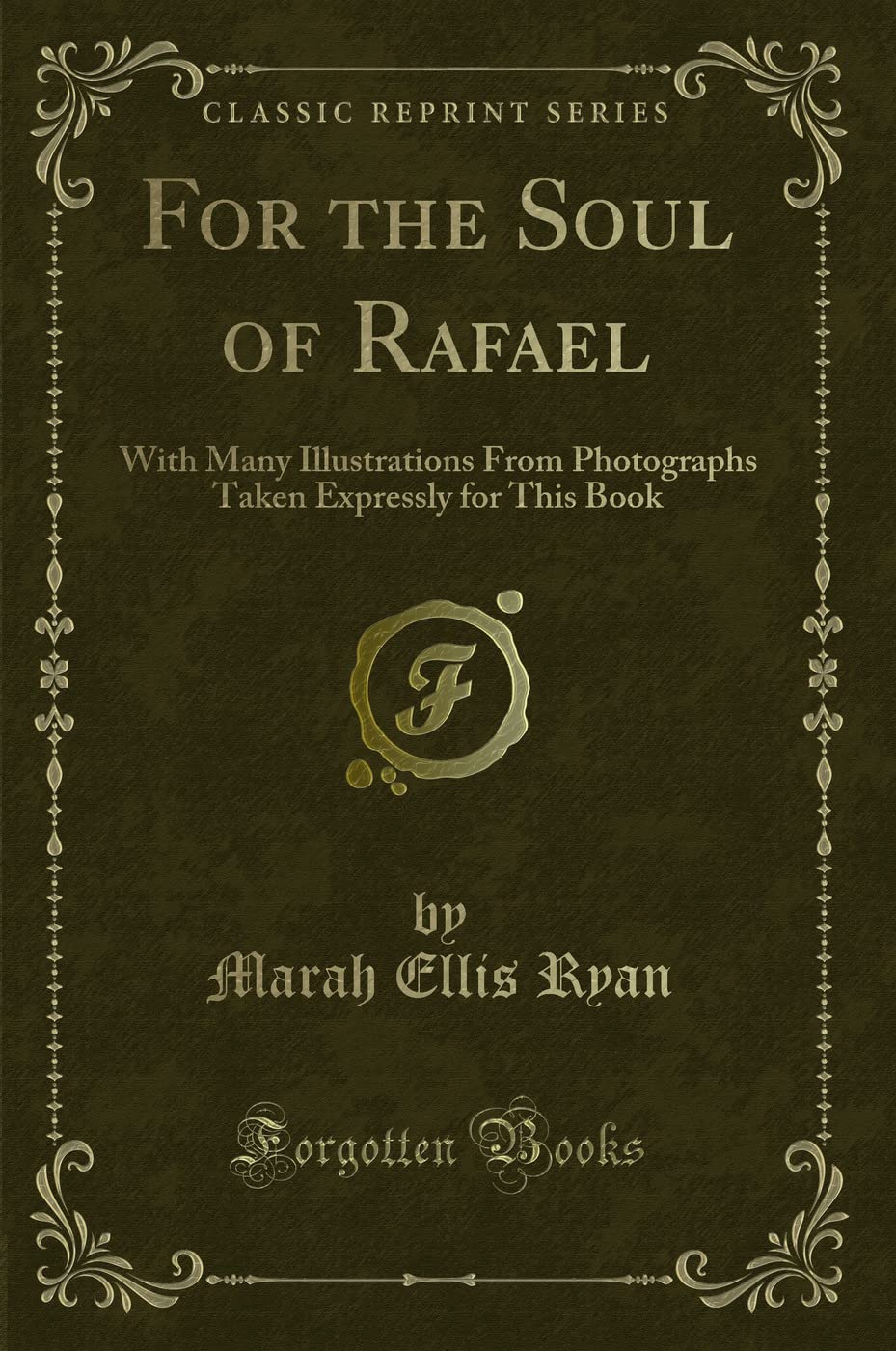 For the Soul of Rafael: With Many Illustrations From Photographs Taken Expressly for This Book (Classic Reprint) Novels & Short Stories