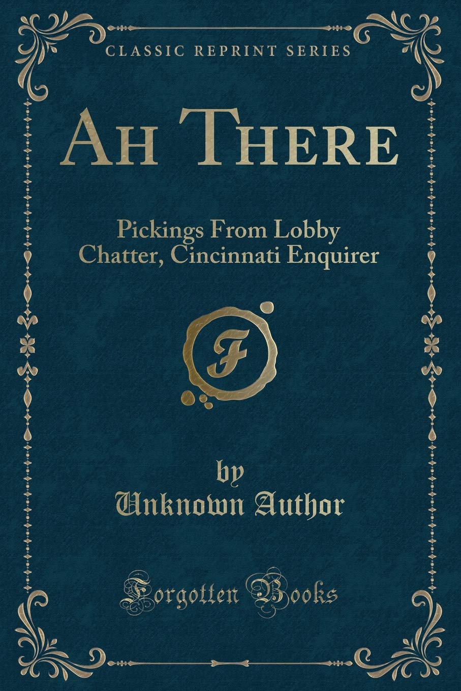 Ah There: Pickings From Lobby Chatter, Cincinnati Enquirer (Classic Reprint) Novels & Short Stories