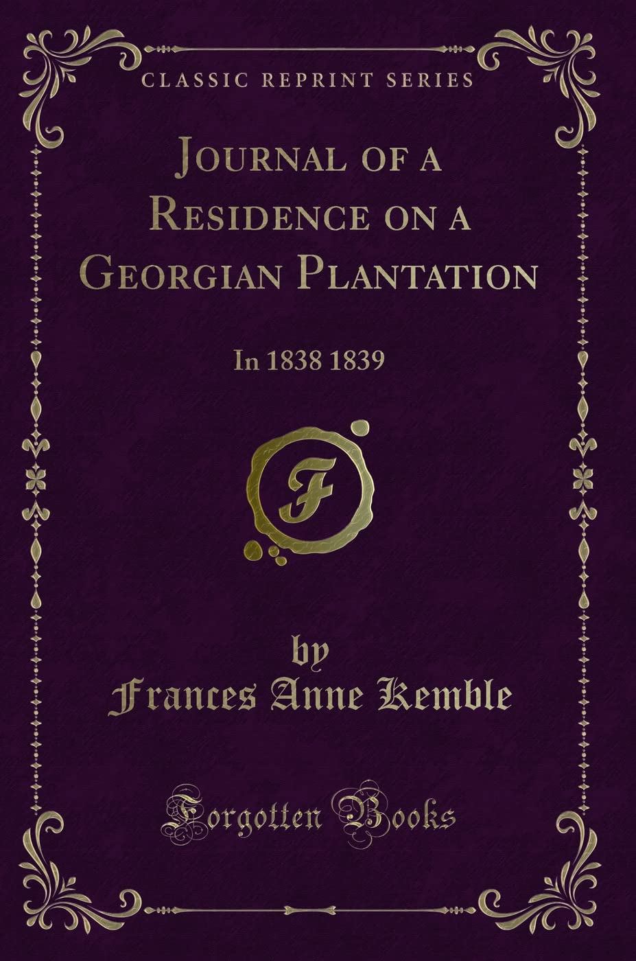 Journal of a Residence on a Georgian Plantation: In 1838 1839 (Classic Reprint) Novels & Short Stories