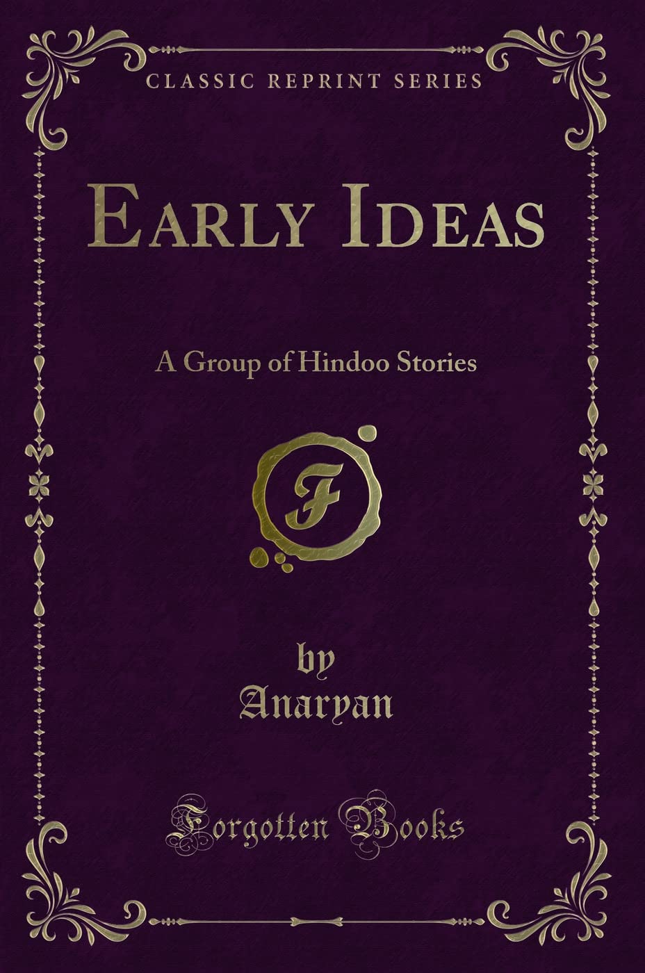 Early Ideas: A Group of Hindoo Stories (Classic Reprint) Novels & Short Stories