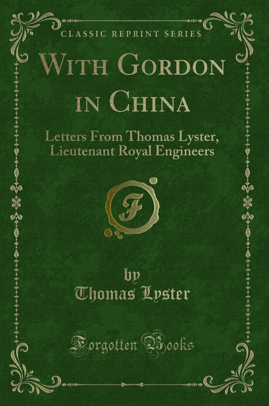 With Gordon in China: Letters From Thomas Lyster, Lieutenant Royal Engineers (Classic Reprint) Novels & Short Stories