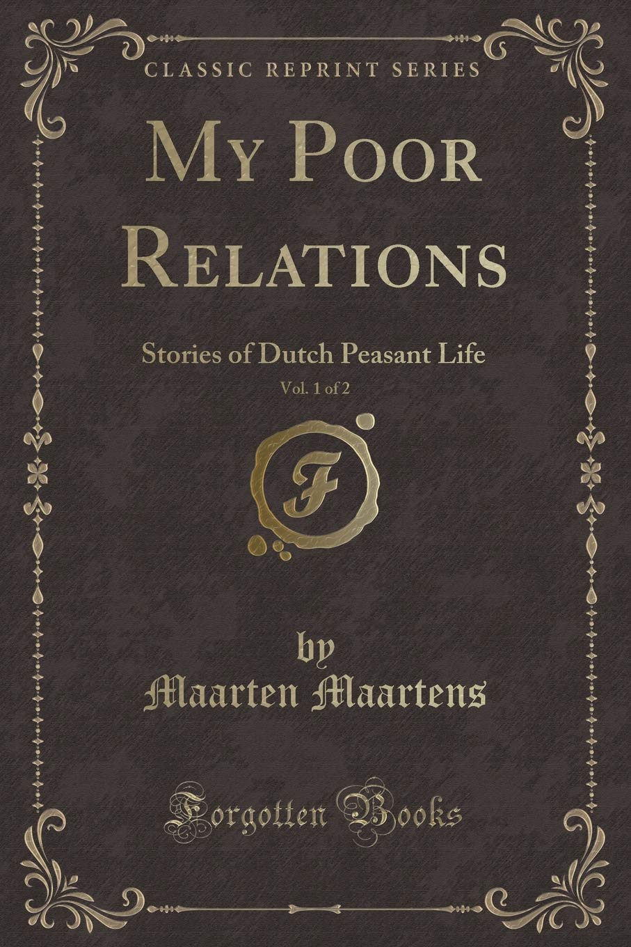 My Poor Relations, Vol. 1 of 2: Stories of Dutch Peasant Life (Classic Reprint) Novels & Short Stories