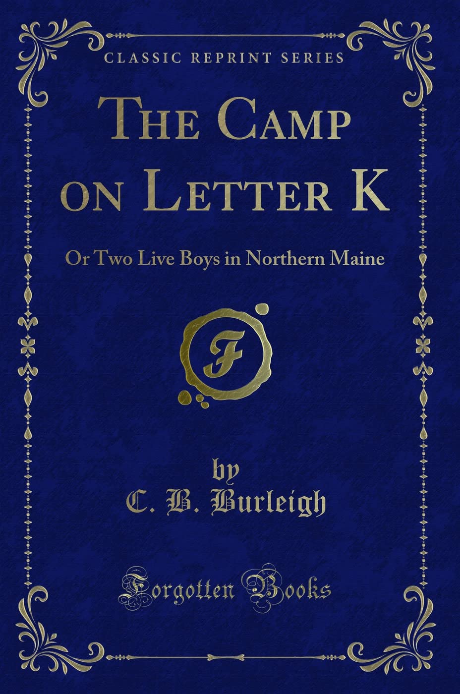 The Camp on Letter K: Or Two Live Boys in Northern Maine (Classic Reprint) Novels & Short Stories