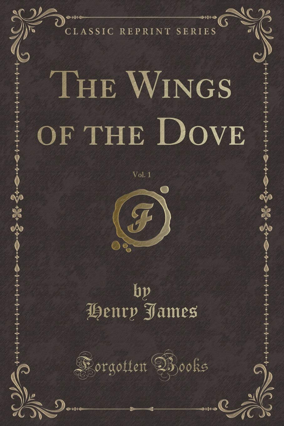 The Wings of the Dove, Vol. 1 (Classic Reprint) Novels & Short Stories
