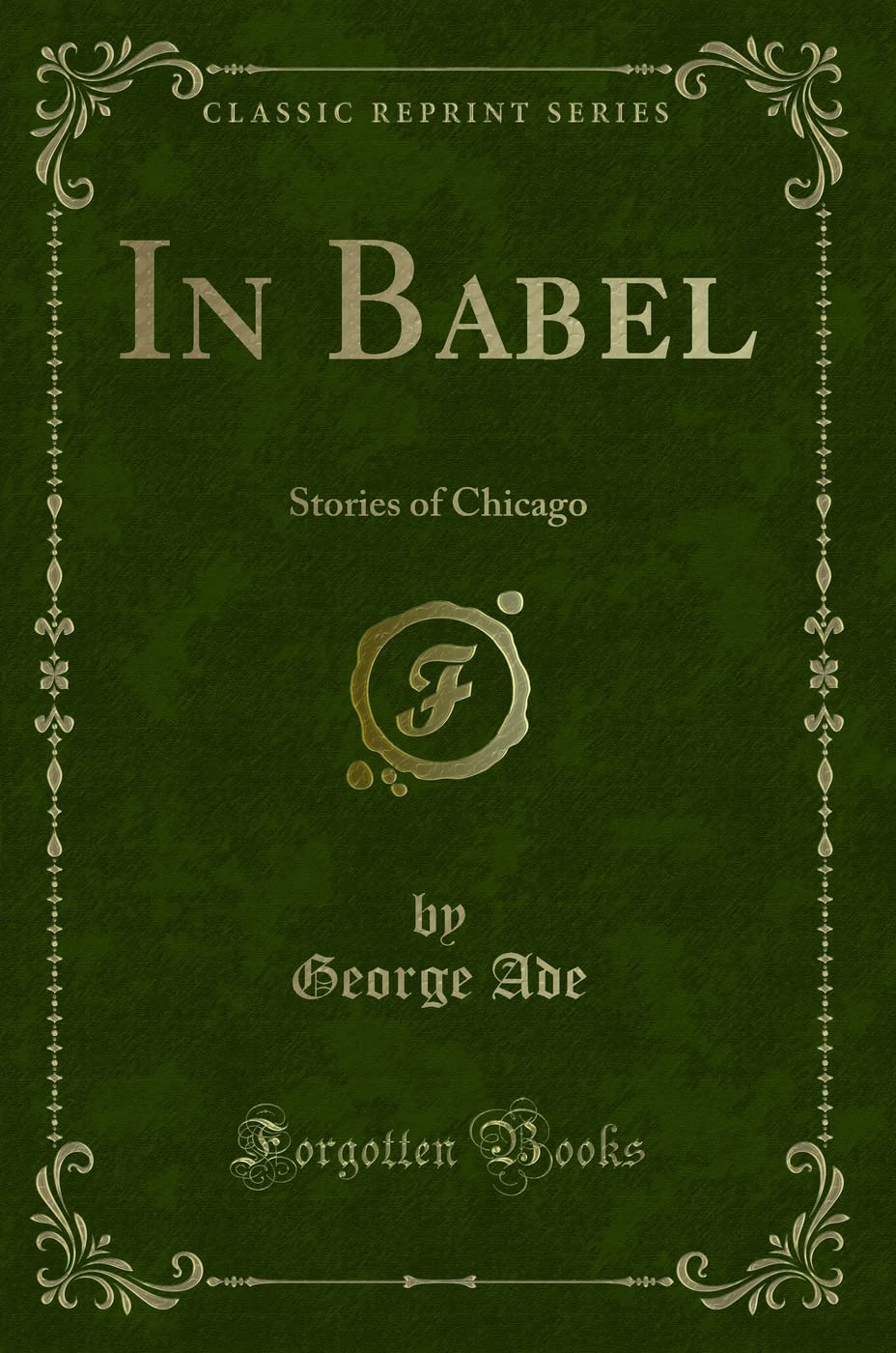 In Babel: Stories of Chicago (Classic Reprint) Novels & Short Stories