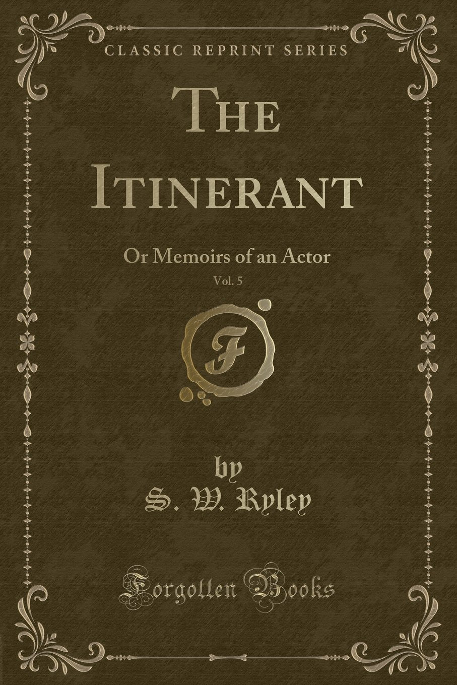 The Itinerant, Vol. 5: Or Memoirs of an Actor (Classic Reprint) Novels & Short Stories