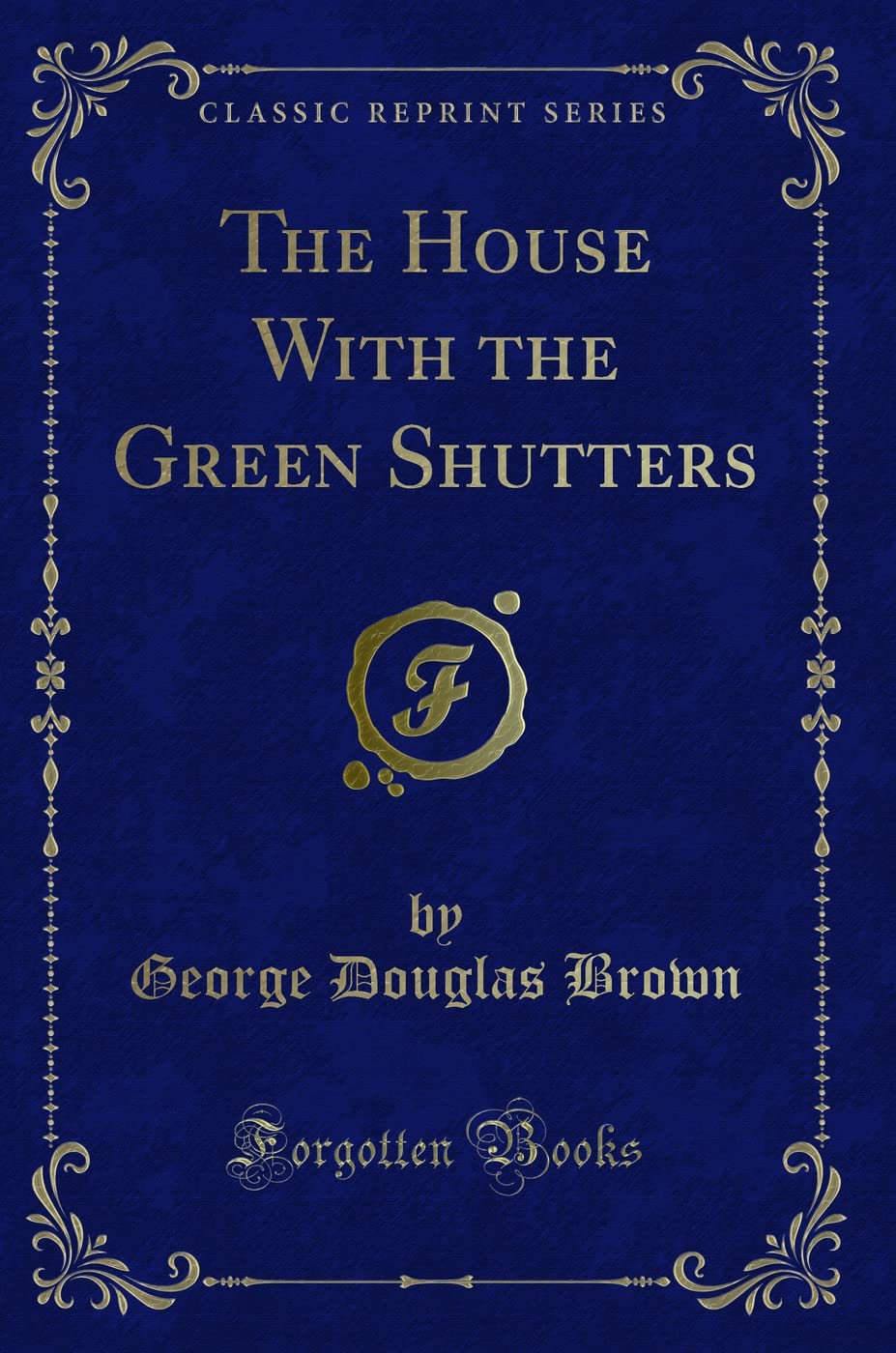 The House With the Green Shutters (Classic Reprint) Novels & Short Stories