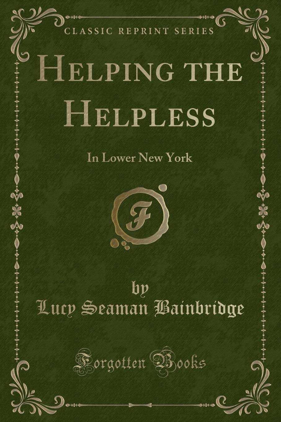 Helping the Helpless: In Lower New York (Classic Reprint) Novels & Short Stories