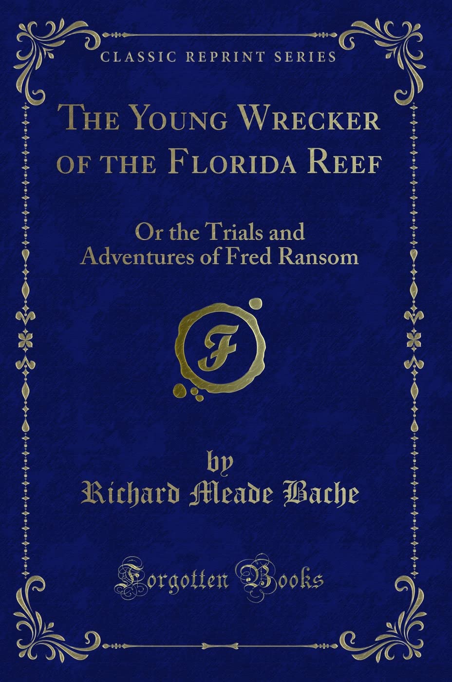 The Young Wrecker of the Florida Reef: Or the Trials and Adventures of Fred Ransom (Classic Reprint) Action & Adventure