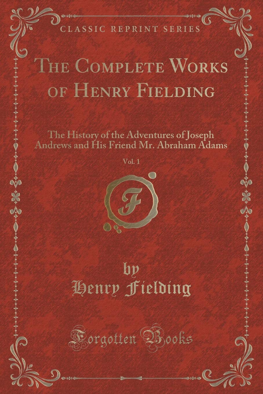 The History of the Adventures of Joseph Andrews and His Friend Mr. Abraham Adams, Vol. 1 of 2: Written in Imitation of the Manner of Cervantes (Classic Reprint) Novels & Short Stories