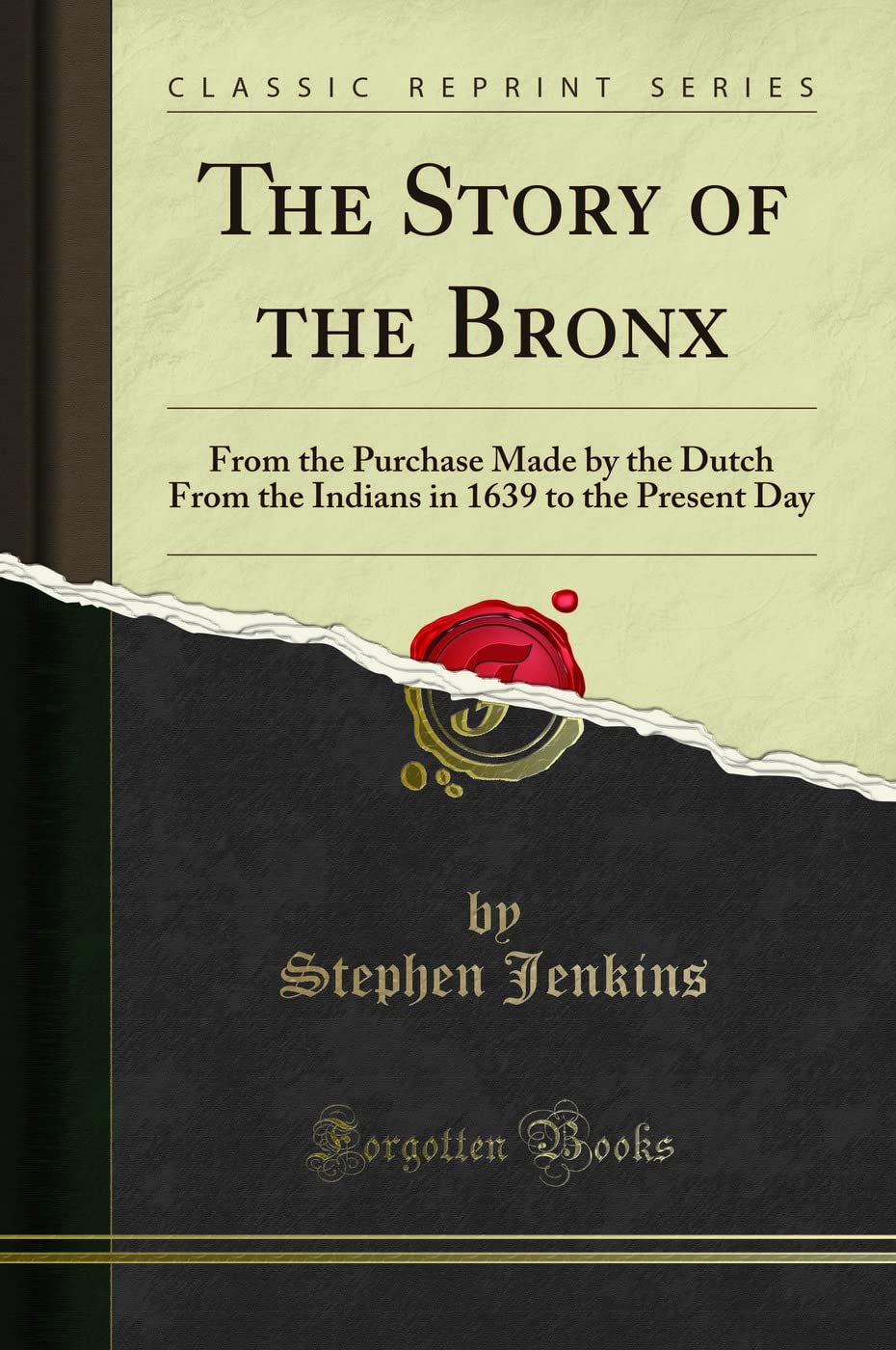 The Story of the Bronx: From the Purchase Made by the Dutch From the Indians in 1639 to the Present Day (Classic Reprint) Social Sciences