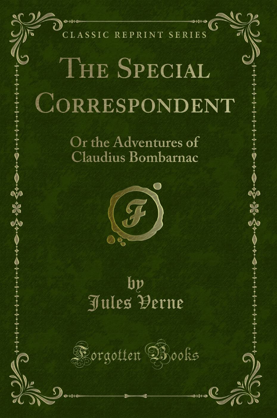 The Special Correspondent: Or the Adventures of Claudius Bombarnac (Classic Reprint) Novels & Short Stories