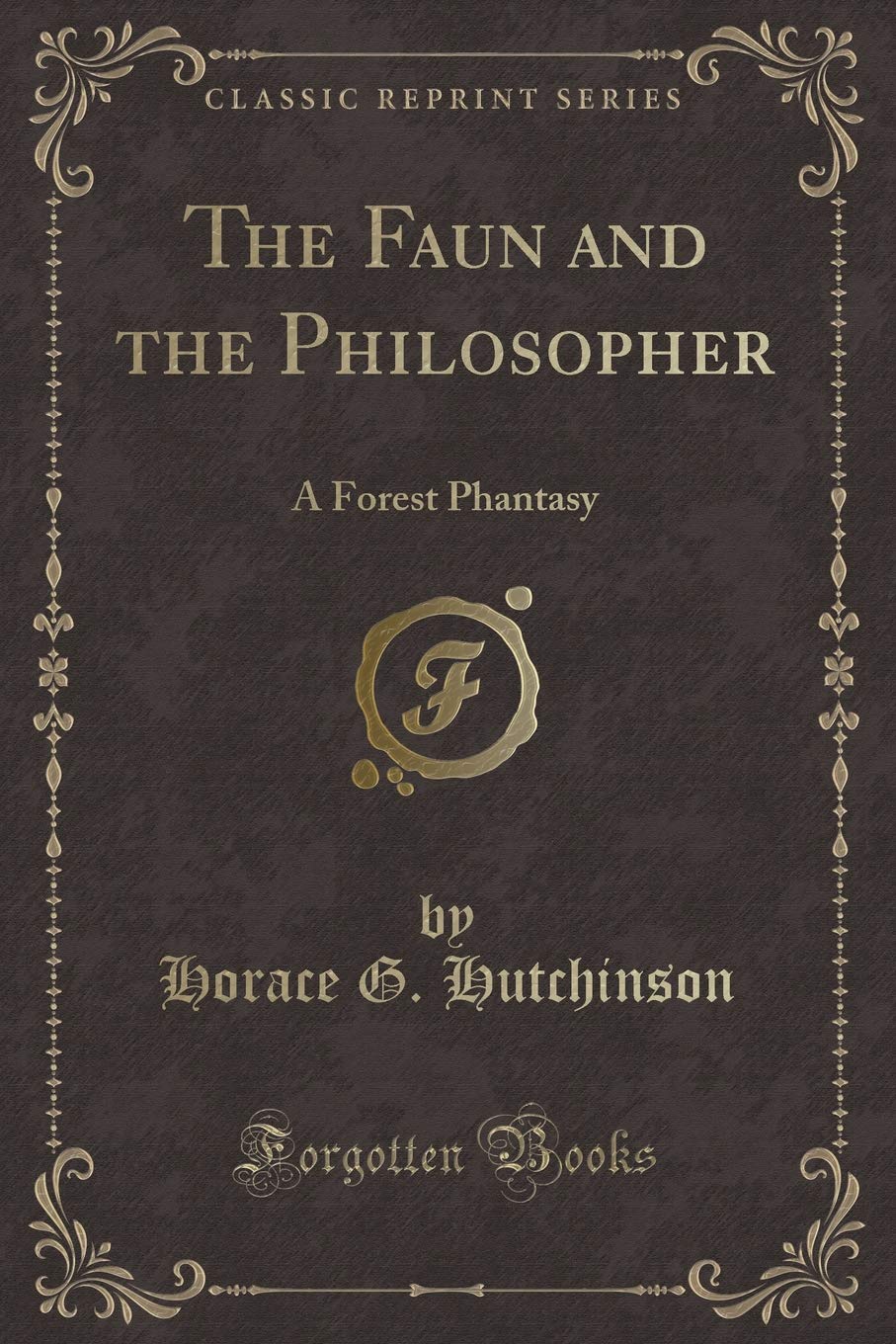 The Faun and the Philosopher: A Forest Phantasy (Classic Reprint) Novels & Short Stories